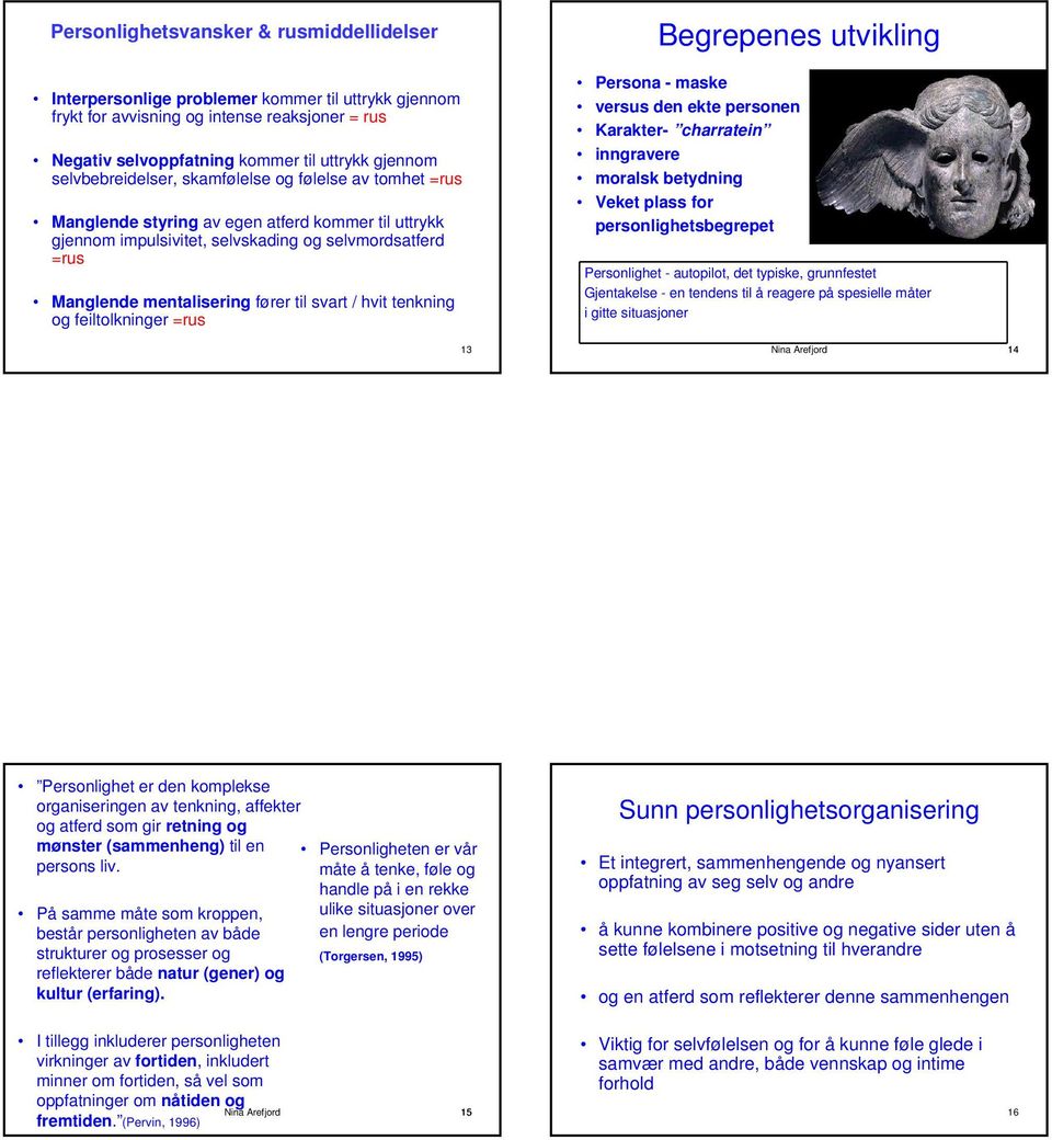 svart / hvit tenkning og feiltolkninger =rus 13 Begrepenes utvikling Persona - maske versus den ekte personen Karakter- charratein inngravere moralsk betydning Veket plass for personlighetsbegrepet