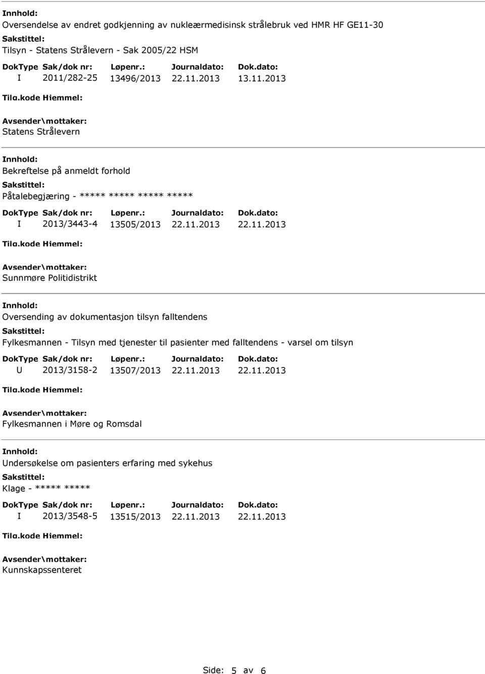 2013 Statens Strålevern nnhold: Bekreftelse på anmeldt forhold Påtalebegjæring - ***** ***** ***** ***** 2013/3443-4 13505/2013 Sunnmøre Politidistrikt nnhold: