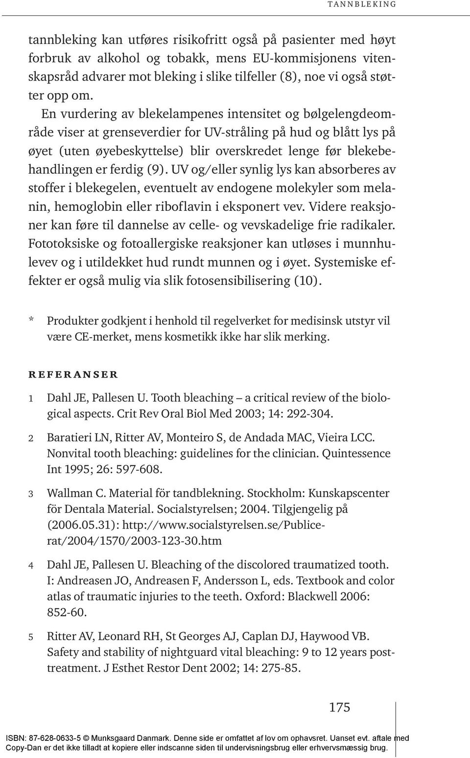 ferdig (9). UV og/eller synlig lys kan absorberes av stoffer i blekegelen, eventuelt av endogene molekyler som melanin, hemoglobin eller riboflavin i eksponert vev.