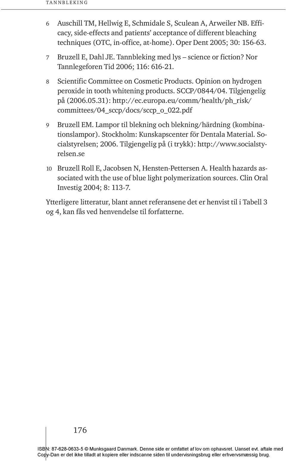 Opinion on hydrogen peroxide in tooth whitening products. SCCP/0844/04. Tilgjengelig på (2006.05.31): http://ec.europa.eu/comm/health/ph_risk/ committees/04_sccp/docs/sccp_o_022.pdf 9 Bruzell EM.