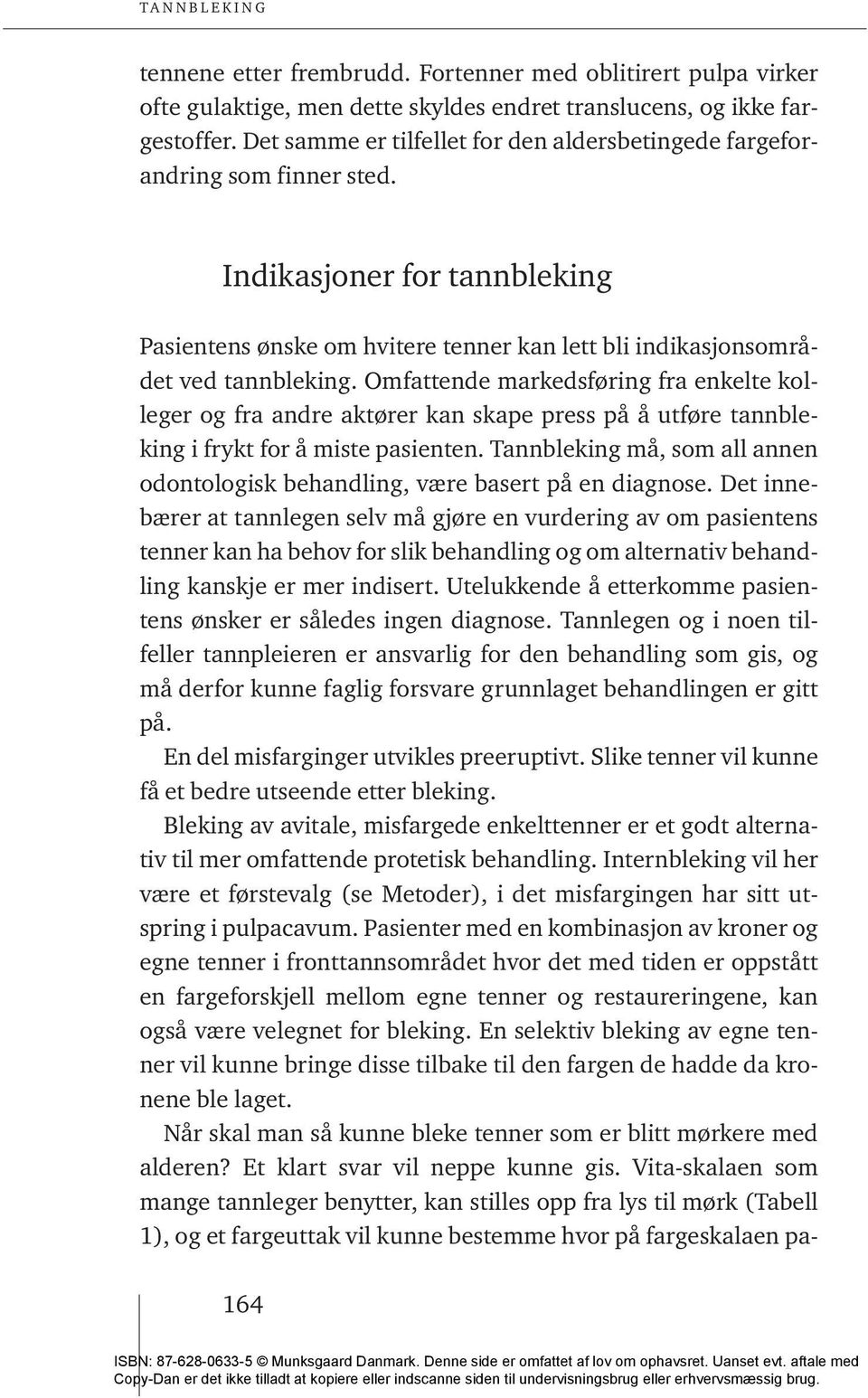 Omfattende markedsføring fra enkelte kolleger og fra andre aktører kan skape press på å utføre tannbleking i frykt for å miste pasienten.