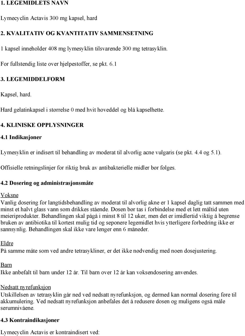 1 Indikasjoner Lymesyklin er indisert til behandling av moderat til alvorlig acne vulgaris (se pkt. 4.