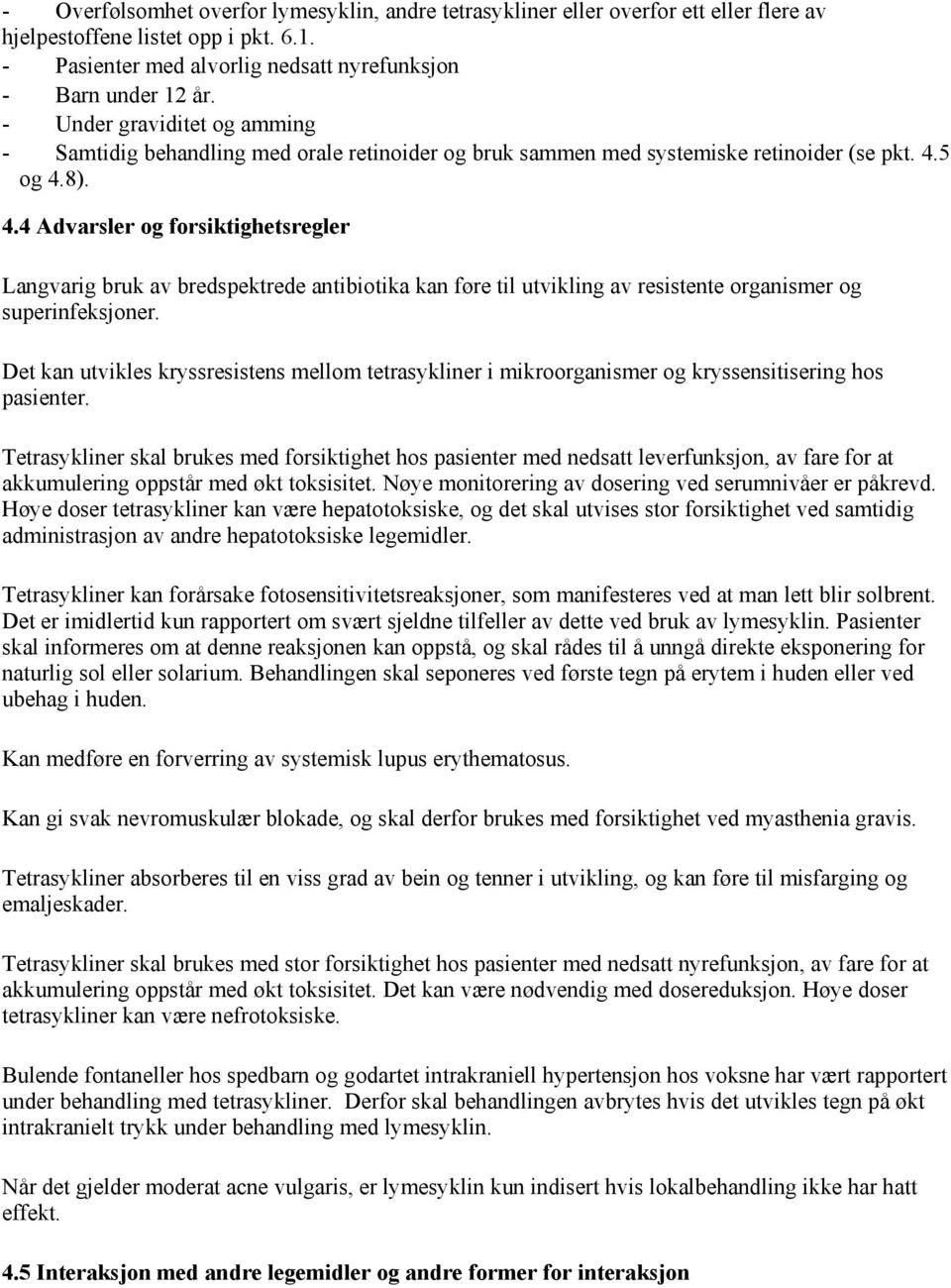 5 og 4.8). 4.4 Advarsler og forsiktighetsregler Langvarig bruk av bredspektrede antibiotika kan føre til utvikling av resistente organismer og superinfeksjoner.