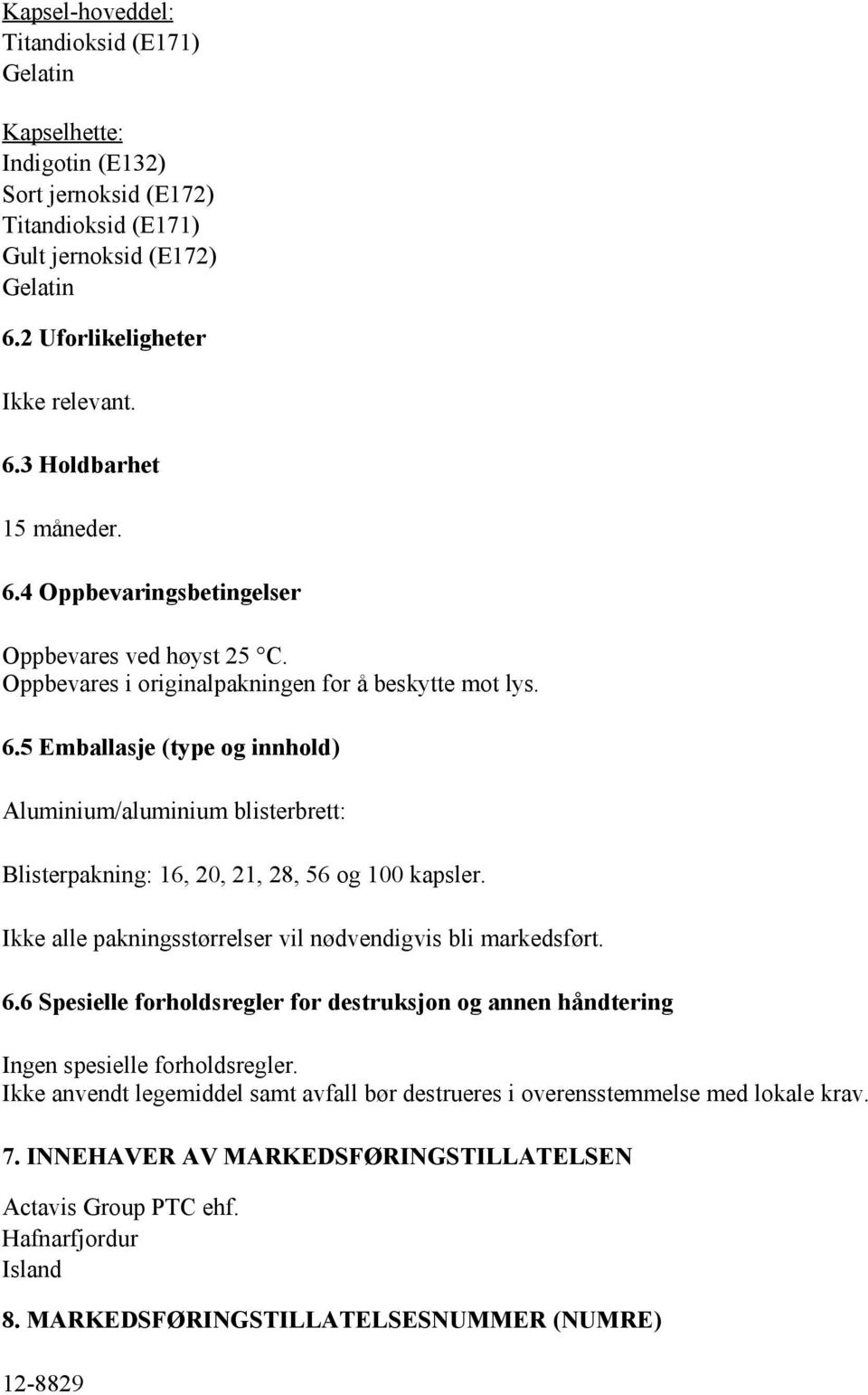 5 Emballasje (type og innhold) Aluminium/aluminium blisterbrett: Blisterpakning: 16, 20, 21, 28, 56 og 100 kapsler. alle pakningsstørrelser vil nødvendigvis bli markedsført. 6.