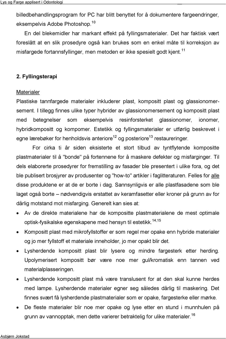 Fyllingsterapi Materialer Plastiske tannfargede materialer inkluderer plast, kompositt plast og glassionomersement.