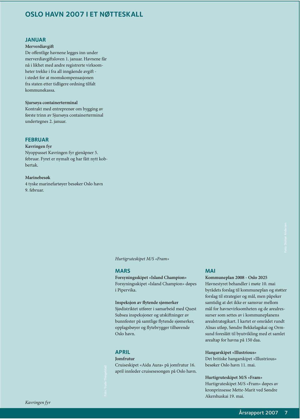 Sjursøya containerterminal Kontrakt med entreprenør om bygging av første trinn av Sjursøya containerterminal undertegnes 2. januar. FEBRUAR Kavringen fyr Nyoppusset Kavringen fyr gjenåpner 5. februar.