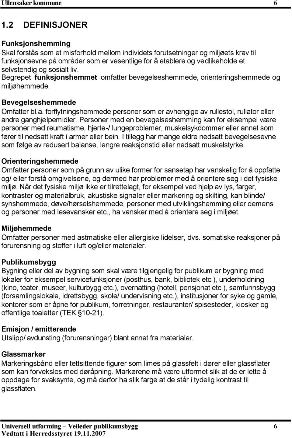 selvstendig og sosialt liv. Begrepet funksjonshemmet omfatter bevegelseshemmede, orienteringshemmede og miljøhemmede. Bevegelseshemmede Omfatter bl.a. forflytningshemmede personer som er avhengige av rullestol, rullator eller andre ganghjelpemidler.