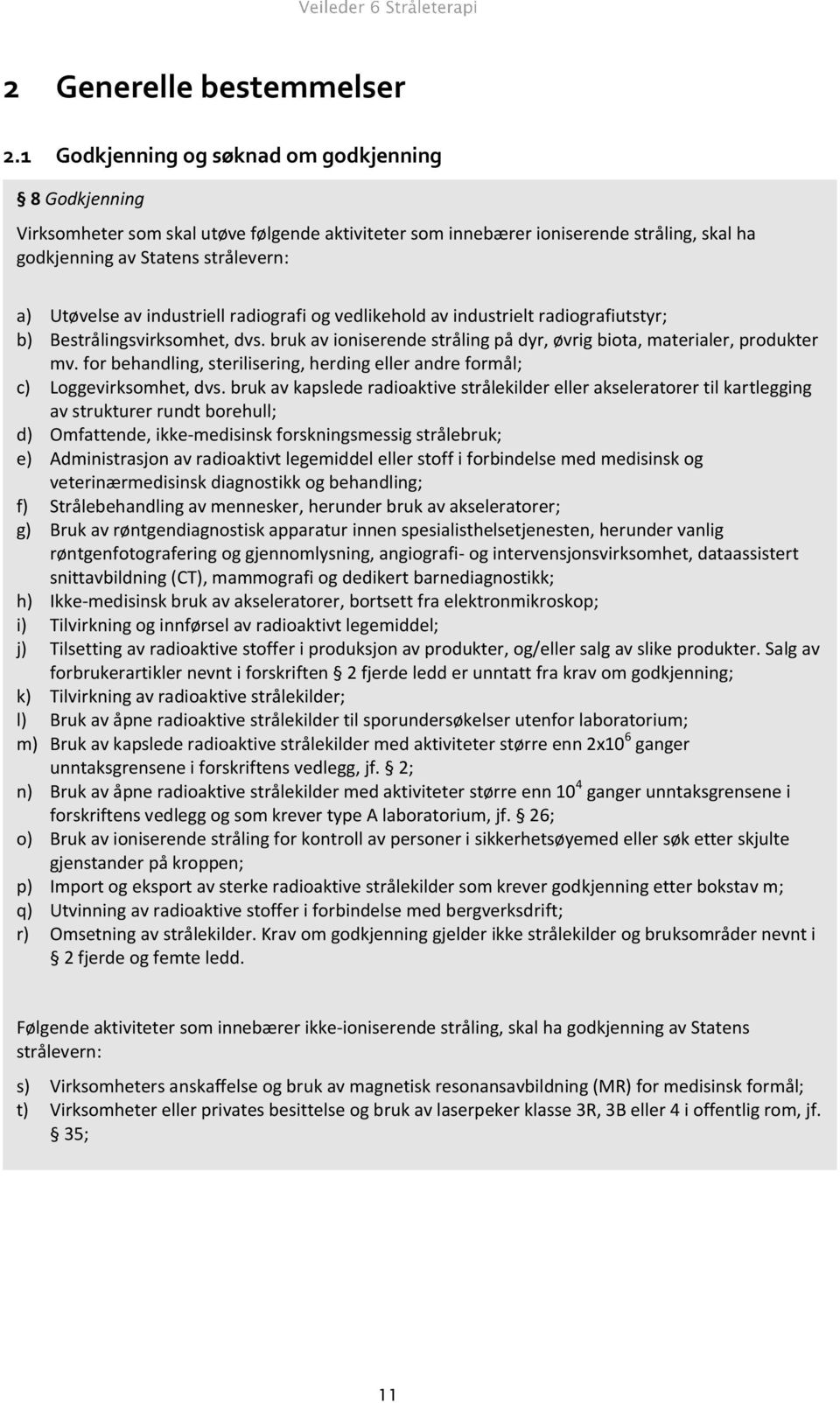 industriell radiografi og vedlikehold av industrielt radiografiutstyr; b) Bestrålingsvirksomhet, dvs. bruk av ioniserende stråling på dyr, øvrig biota, materialer, produkter mv.