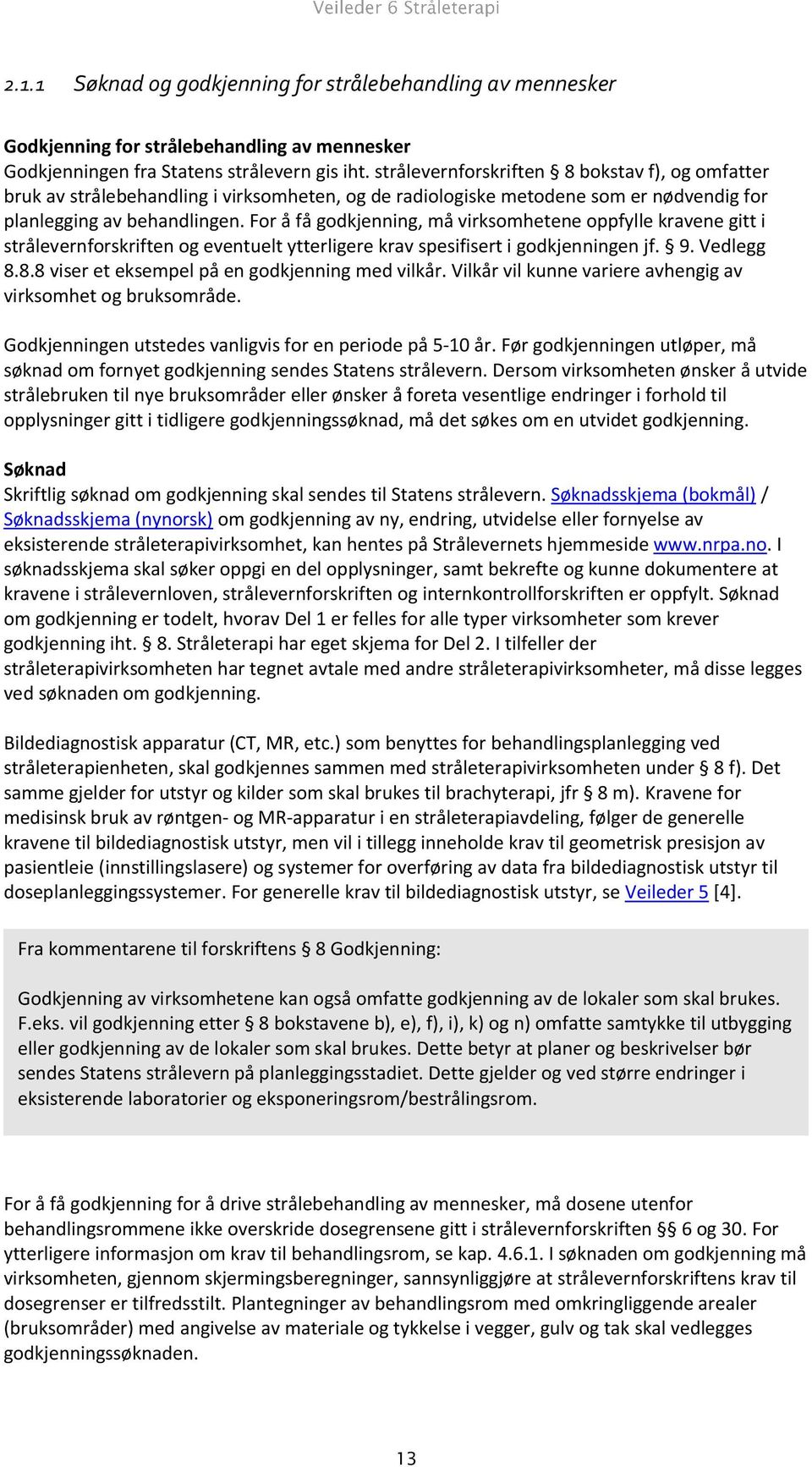 For å få godkjenning, må virksomhetene oppfylle kravene gitt i strålevernforskriften og eventuelt ytterligere krav spesifisert i godkjenningen jf. 9. Vedlegg 8.