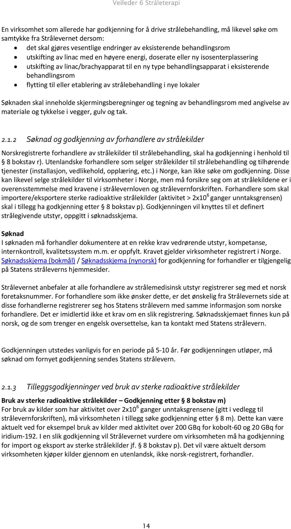 etablering av strålebehandling i nye lokaler Søknaden skal inneholde skjermingsberegninger og tegning av behandlingsrom med angivelse av materiale og tykkelse i vegger, gulv og tak. 2.1.