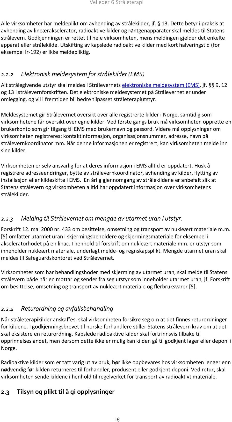 Godkjenningen er rettet til hele virksomheten, mens meldingen gjelder det enkelte apparat eller strålekilde.