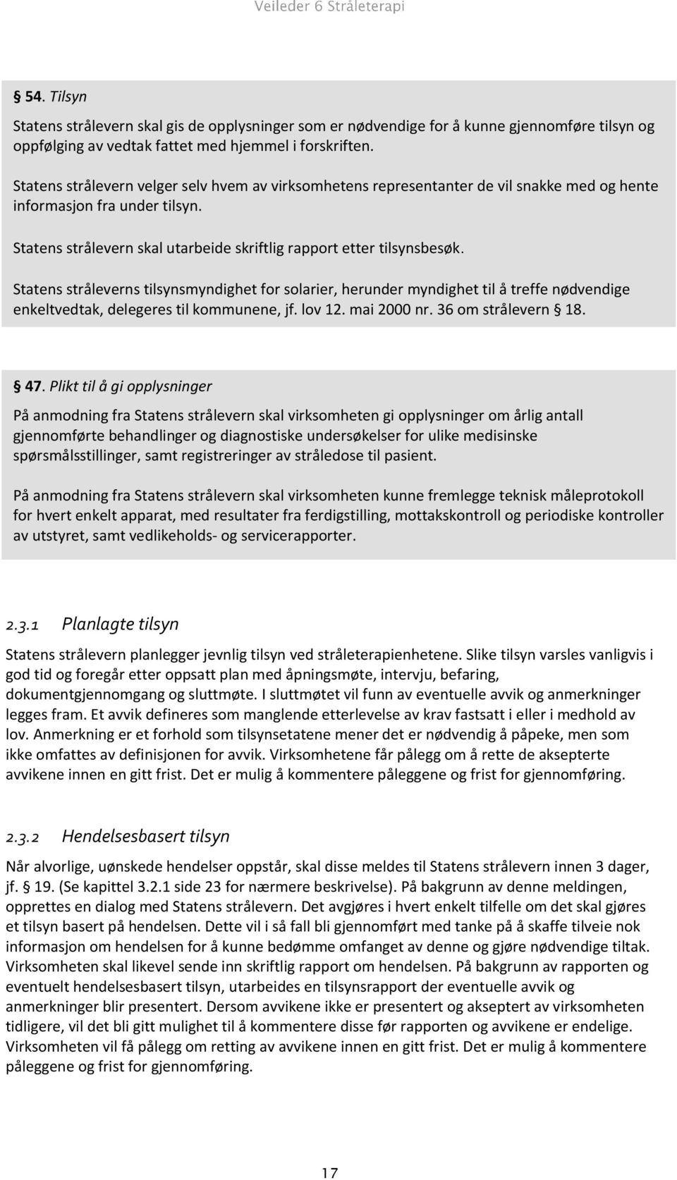 Statens stråleverns tilsynsmyndighet for solarier, herunder myndighet til å treffe nødvendige enkeltvedtak, delegeres til kommunene, jf. lov 12. mai 2000 nr. 36 om strålevern 18. 47.