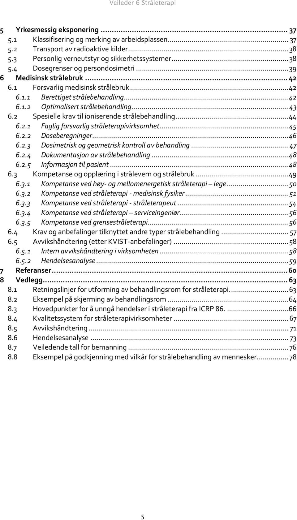 2 Spesielle krav til ioniserende strålebehandling... 44 6.2.1 Faglig forsvarlig stråleterapivirksomhet... 45 6.2.2 Doseberegninger... 46 6.2.3 Dosimetrisk og geometrisk kontroll av behandling... 47 6.