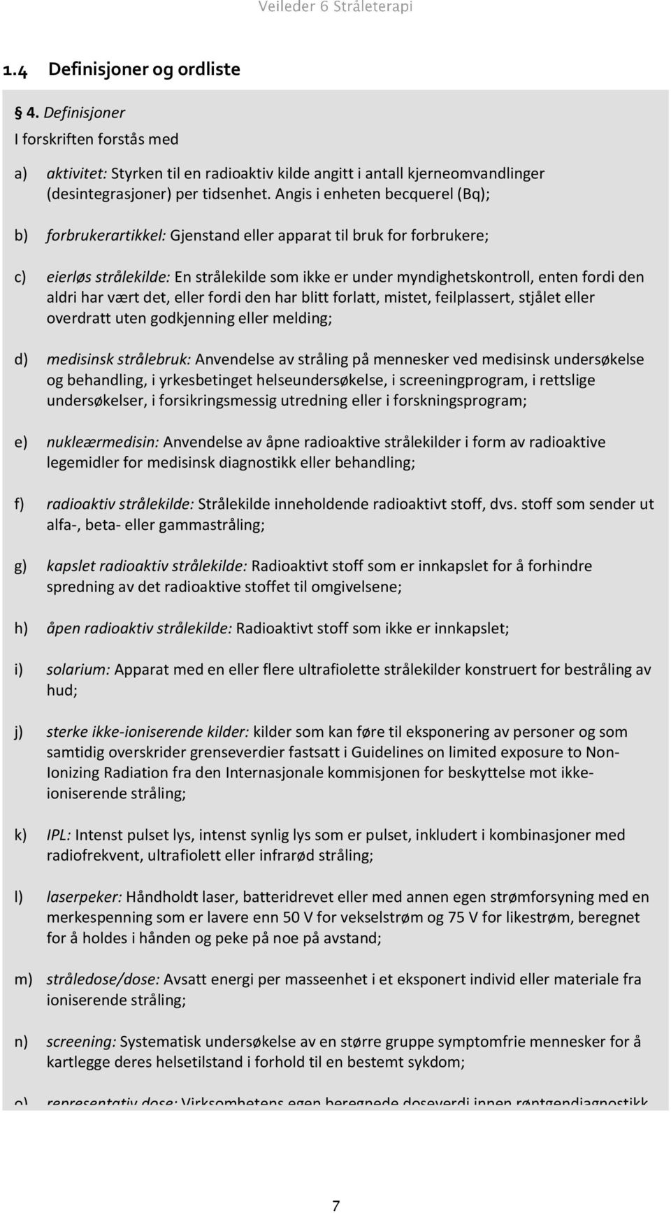 aldri har vært det, eller fordi den har blitt forlatt, mistet, feilplassert, stjålet eller overdratt uten godkjenning eller melding; d) medisinsk strålebruk: Anvendelse av stråling på mennesker ved