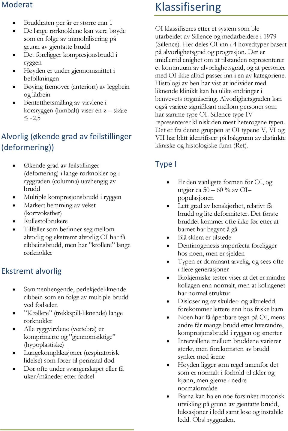 (deformering)) Økende grad av feilstillinger (defomering) i lange rørknokler og i ryggraden (columna) uavhengig av brudd Multiple kompresjonsbrudd i ryggen Markert hemming av vekst (kortvoksthet)