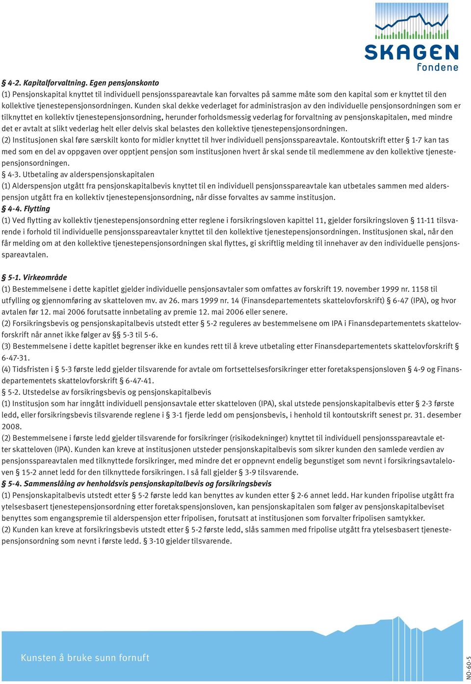 Kunden skal dekke vederlaget for administrasjon av den individuelle pensjonsordningen som er tilknyttet en kollektiv tjenestepensjonsordning, herunder forholdsmessig vederlag for forvaltning av