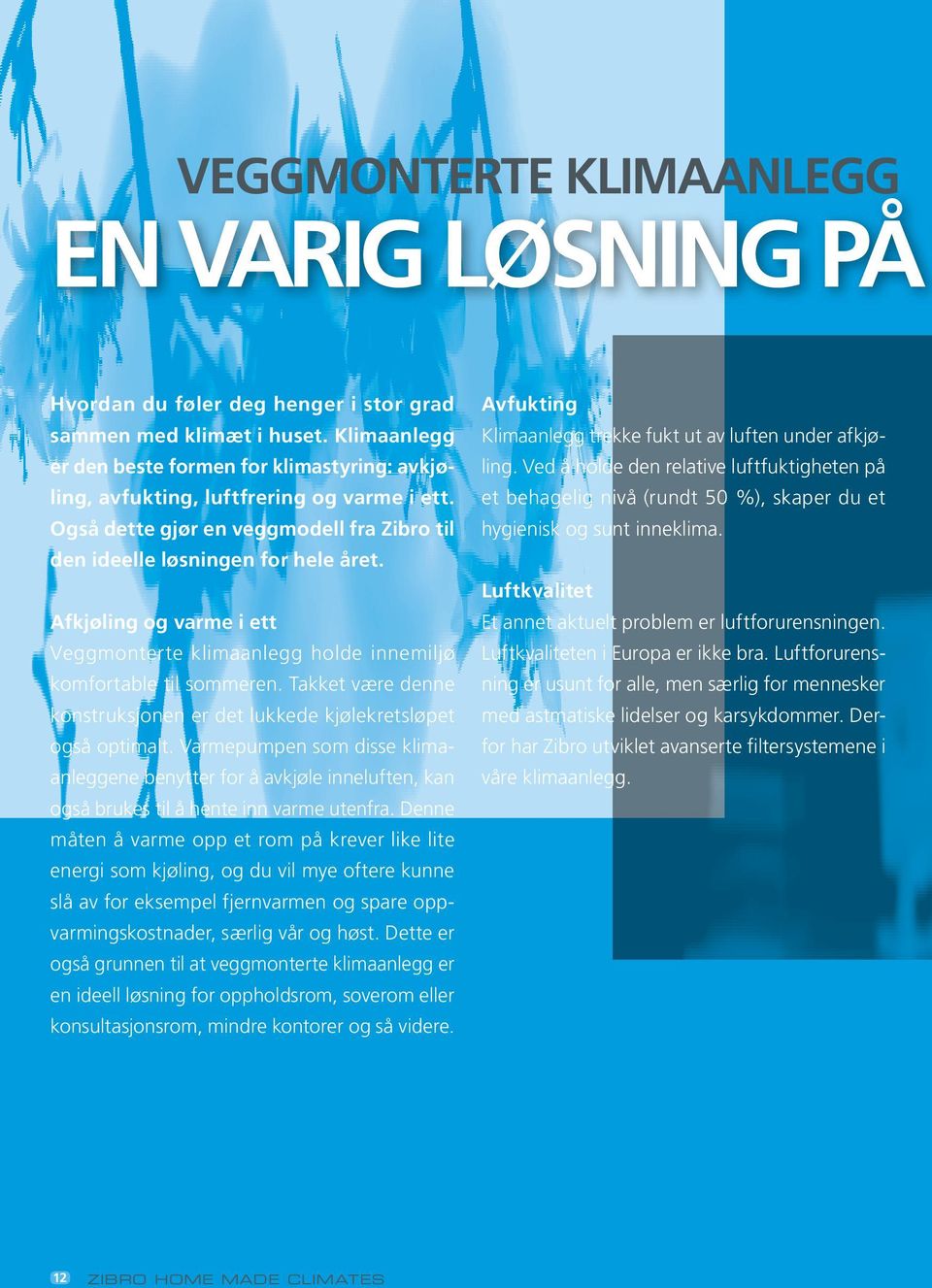 Afkjøling og varme i ett Veggmonterte klimaanlegg holde innemiljø komfortable til sommeren. Takket være denne konstruksjonen er det lukkede kjølekretsløpet også optimalt.