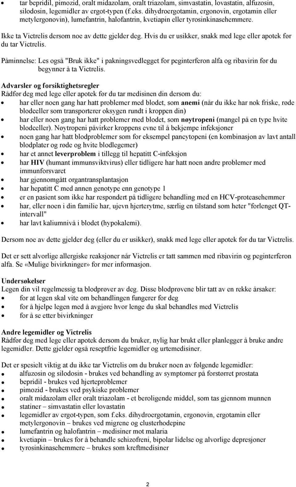 Hvis du er usikker, snakk med lege eller apotek før du tar Victrelis. Påminnelse: Les også "Bruk ikke" i pakningsvedlegget for peginterferon alfa og ribavirin før du begynner å ta Victrelis.