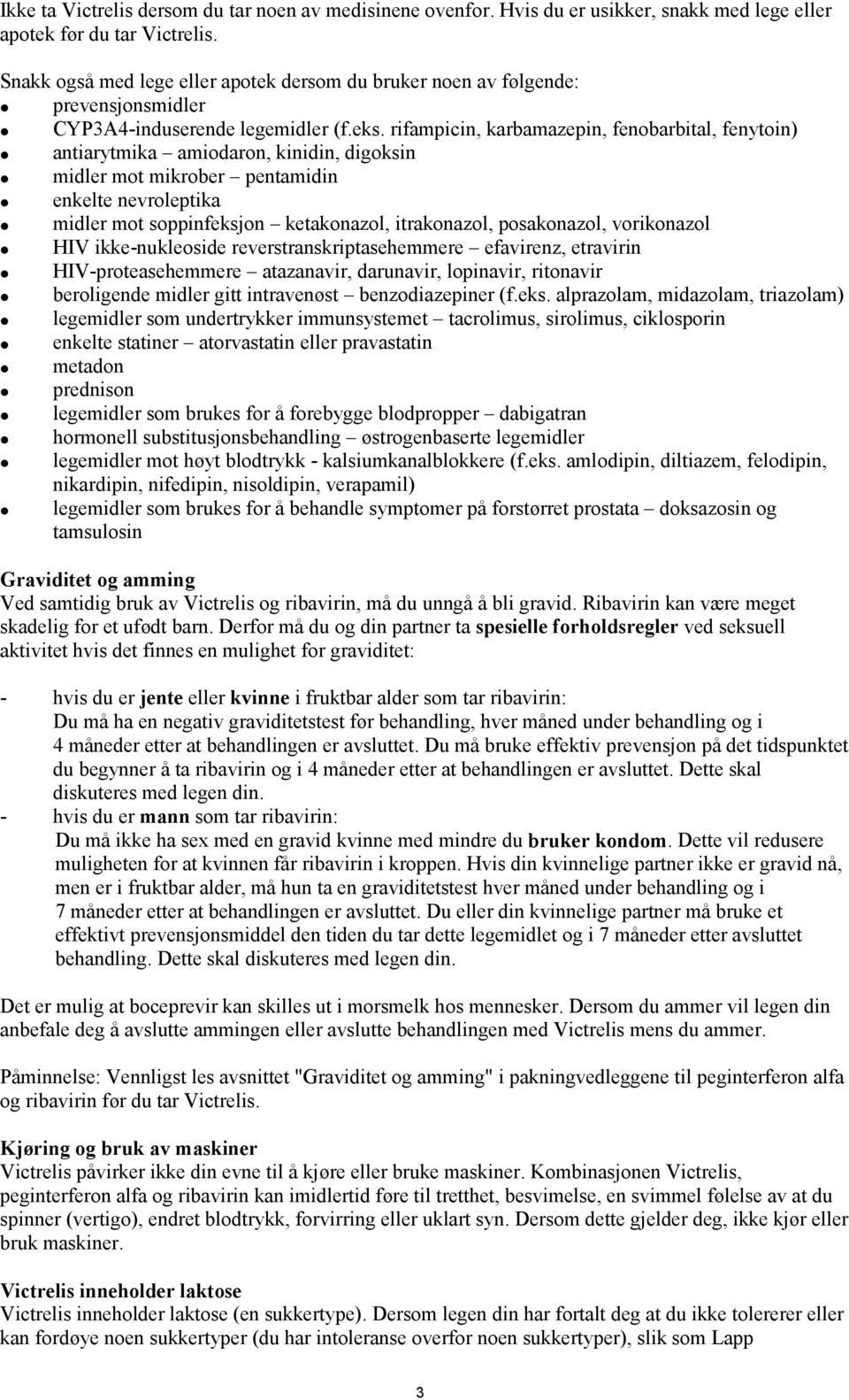 rifampicin, karbamazepin, fenobarbital, fenytoin) antiarytmika amiodaron, kinidin, digoksin midler mot mikrober pentamidin enkelte nevroleptika midler mot soppinfeksjon ketakonazol, itrakonazol,