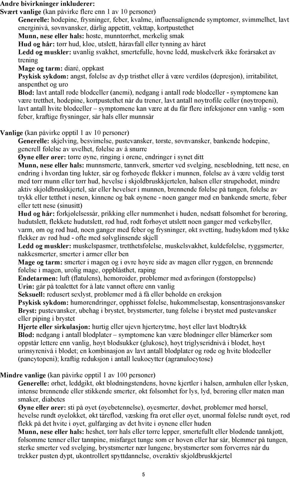 uvanlig svakhet, smertefulle, hovne ledd, muskelverk ikke forårsaket av trening Mage og tarm: diaré, oppkast Psykisk sykdom: angst, følelse av dyp tristhet eller å være verdiløs (depresjon),