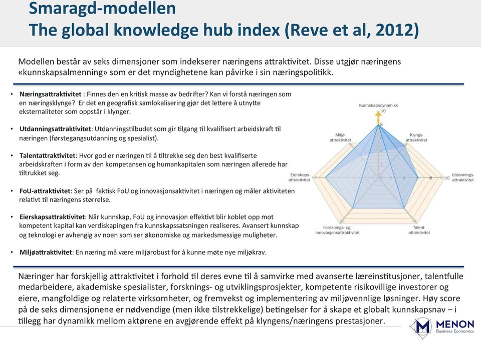 tjenester, finans, IT og soqware De fremvoksende kunnskapsnæringene: Fornybar energi og miljø, helse og biotek De