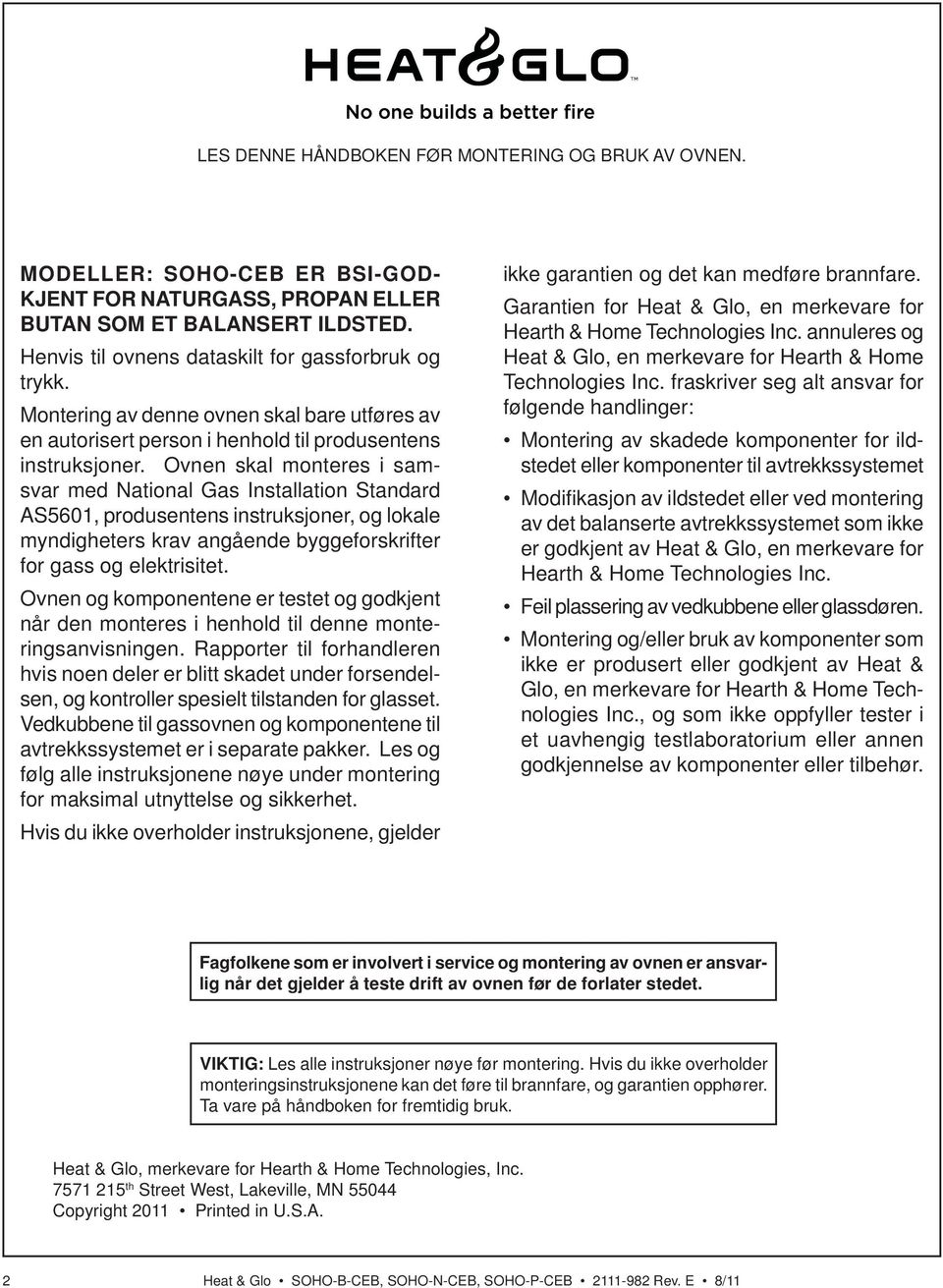 Ovnen skal monteres i samsvar med National Gas Installation Standard AS5601, produsentens instruksjoner, og lokale myndigheters krav angående byggeforskrifter for gass og elektrisitet.