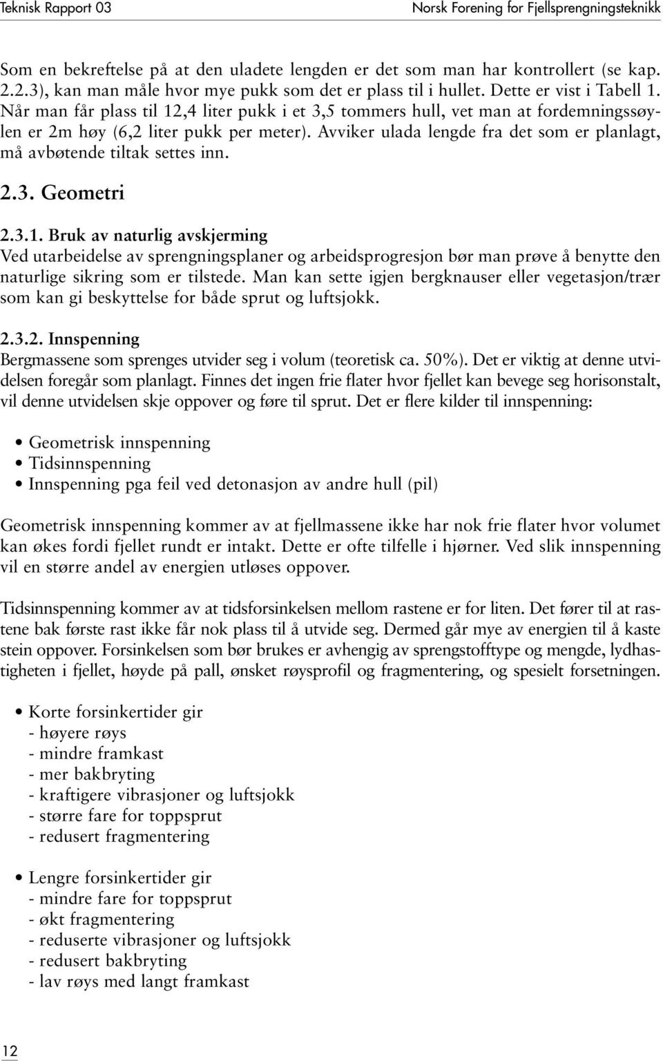 Når man får plass til 12,4 liter pukk i et 3,5 tommers hull, vet man at fordemningssøylen er 2m høy (6,2 liter pukk per meter).