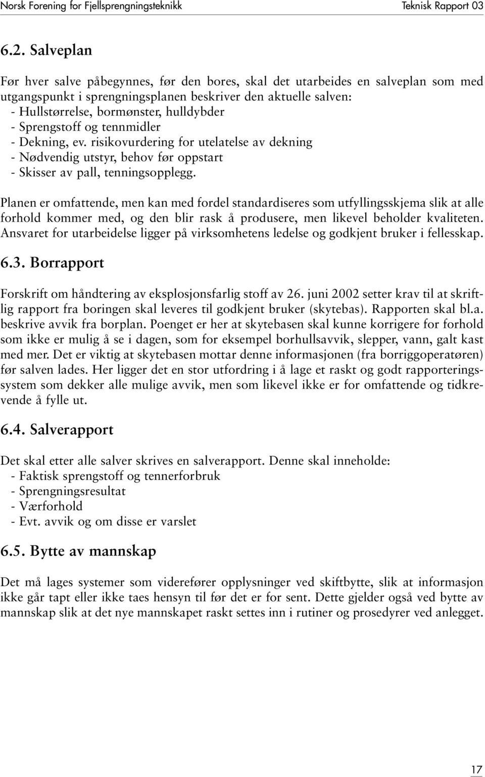 Sprengstoff og tennmidler - Dekning, ev. risikovurdering for utelatelse av dekning - Nødvendig utstyr, behov før oppstart - Skisser av pall, tenningsopplegg.