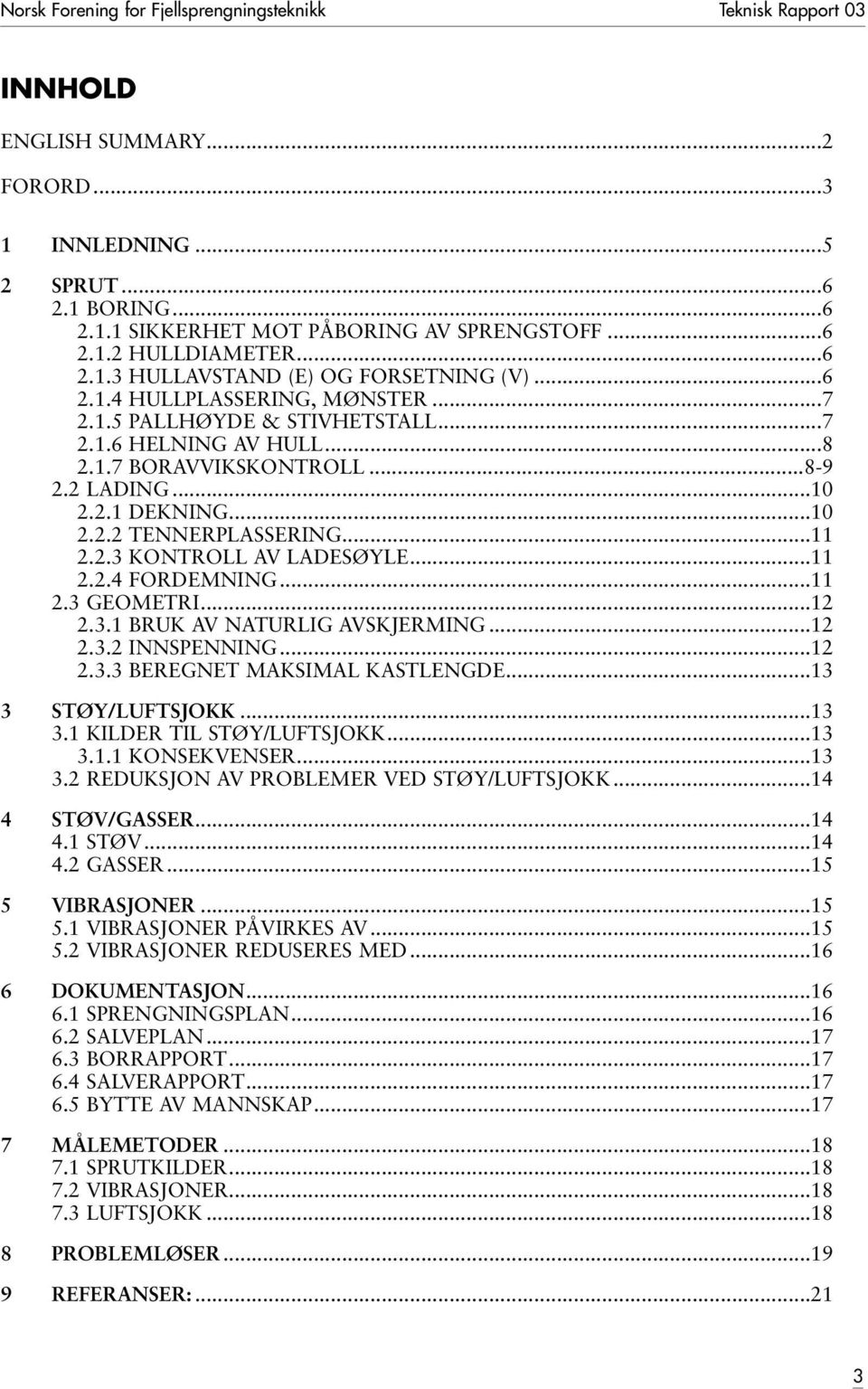 ..10 2.2.2 TENNERPLASSERING...11 2.2.3 KONTROLL AV LADESØYLE...11 2.2.4 FORDEMNING...11 2.3 GEOMETRI...12 2.3.1 BRUK AV NATURLIG AVSKJERMING...12 2.3.2 INNSPENNING...12 2.3.3 BEREGNET MAKSIMAL KASTLENGDE.