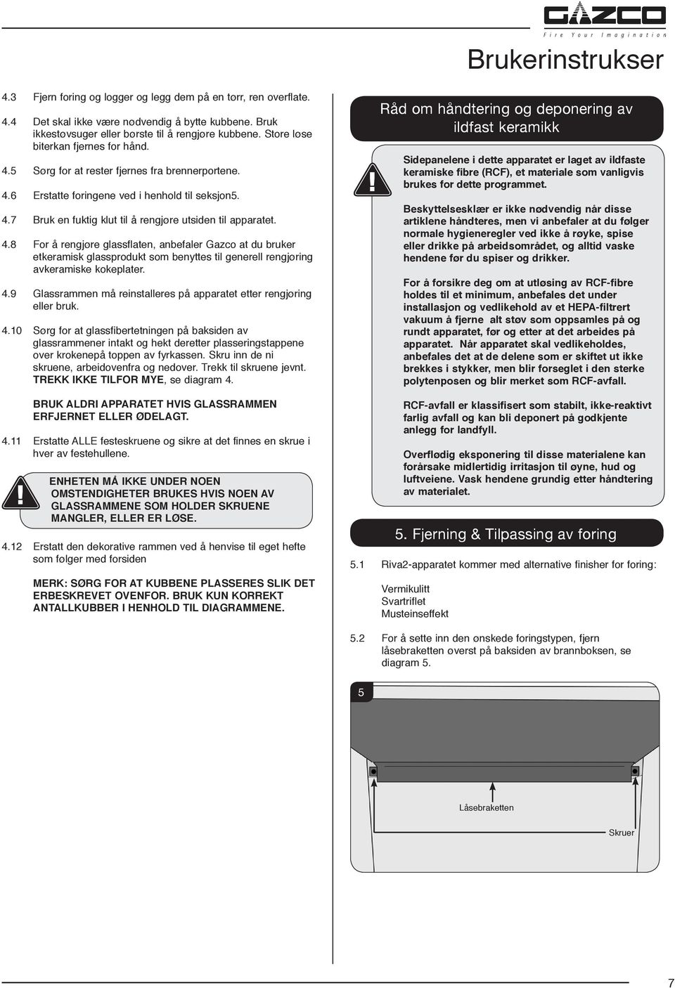 4.8 For å rengjøre glassflaten, anbefaler Gazco at du bruker etkeramisk glassprodukt som benyttes til generell rengjøring avkeramiske kokeplater. 4.