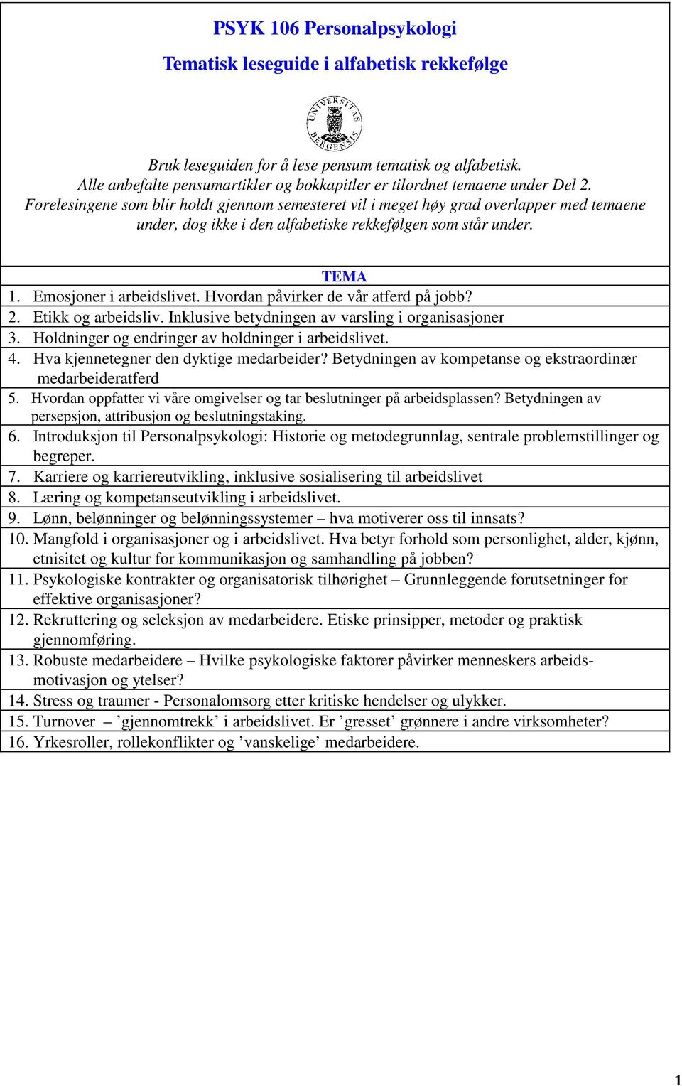 Forelesingene som blir holdt gjennom semesteret vil i meget høy grad overlapper med temaene under, dog ikke i den alfabetiske rekkefølgen som står under. TEMA 1. Emosjoner i arbeidslivet.