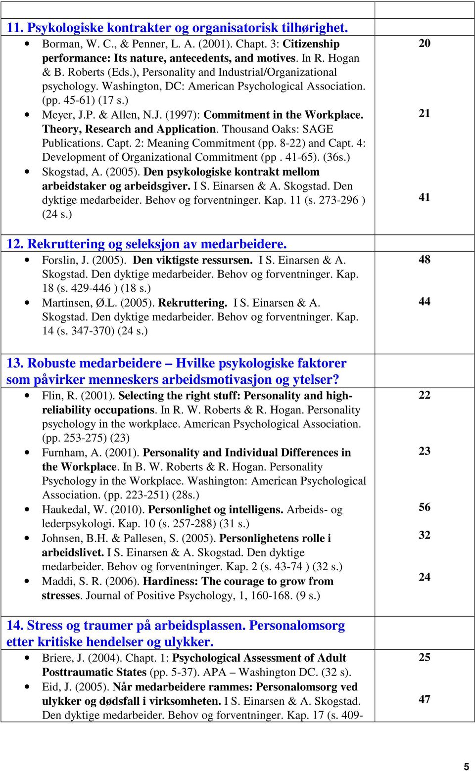 Theory, Research and Application. Thousand Oaks: SAGE Publications. Capt. 2: Meaning Commitment (pp. 8-22) and Capt. 4: Development of Organizational Commitment (pp. 41-65). (36s.) Skogstad, A.