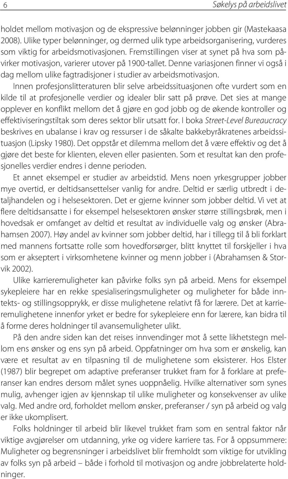 Fremstillingen viser at synet på hva som påvirker motivasjon, varierer utover på 1900-tallet. Denne variasjonen finner vi også i dag mellom ulike fagtradisjoner i studier av arbeidsmotivasjon.