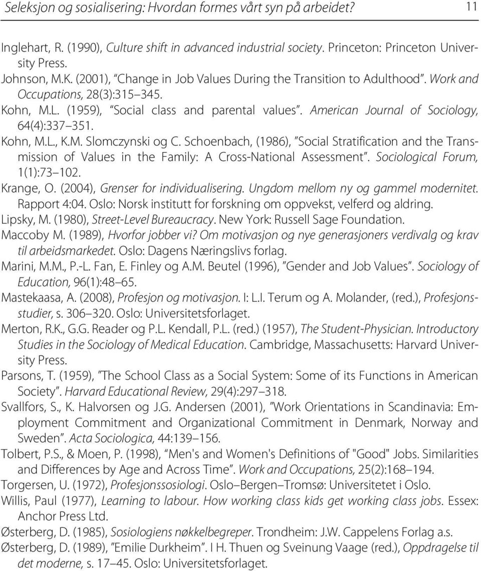 Kohn, M.L., K.M. Slomczynski og C. Schoenbach, (1986), Social Stratification and the Transmission of Values in the Family: A Cross-National Assessment. Sociological Forum, 1(1):73 102. Krange, O.