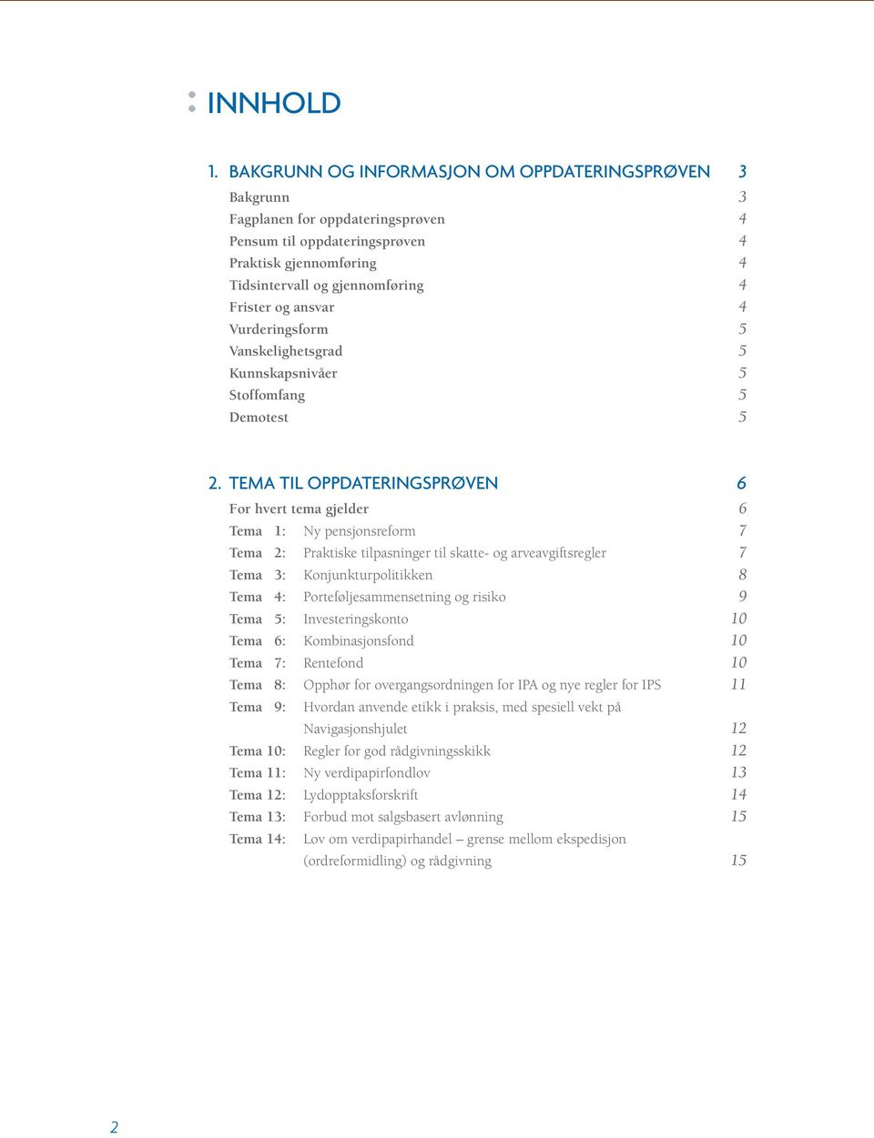 ansvar 4 Vurderingsform 5 Vanskelighetsgrad 5 Kunnskapsnivåer 5 Stoffomfang 5 Demotest 5 2.