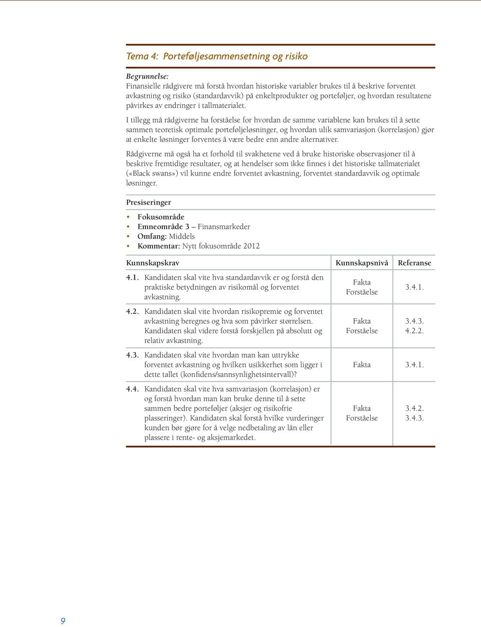 I tillegg må rådgiverne ha forståelse for hvordan de samme variablene kan brukes til å sette sammen teoretisk optimale porteføljeløsninger, og hvordan ulik samvariasjon (korrelasjon) gjør at enkelte