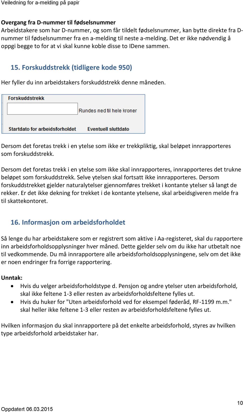 Dersom det foretas trekk i en ytelse som ikke er trekkpliktig, skal beløpet innrapporteres som forskuddstrekk.