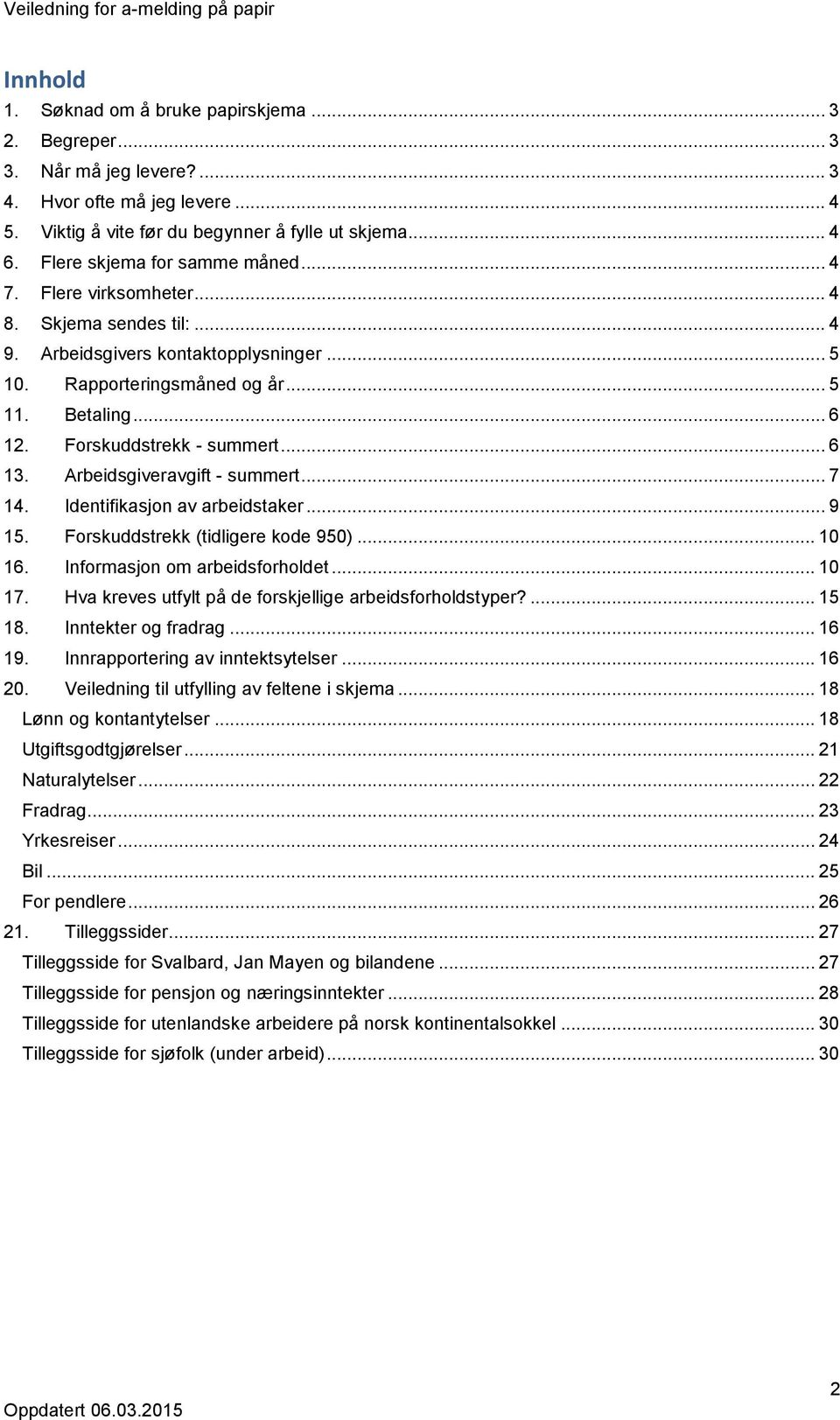 Forskuddstrekk - summert... 6 13. Arbeidsgiveravgift - summert... 7 14. Identifikasjon av arbeidstaker... 9 15. Forskuddstrekk (tidligere kode 950)... 10 16. Informasjon om arbeidsforholdet... 10 17.