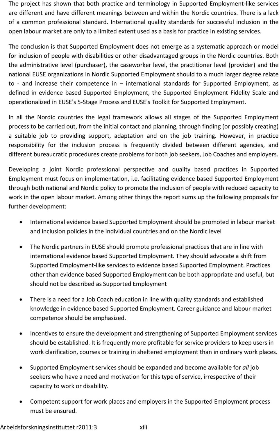 International quality standards for successful inclusion in the open labour market are only to a limited extent used as a basis for practice in existing services.