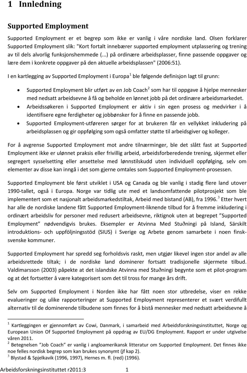 ..) på ordinære arbeidsplasser, finne passende oppgaver og lære dem i konkrete oppgaver på den aktuelle arbeidsplassen" (2006:51).