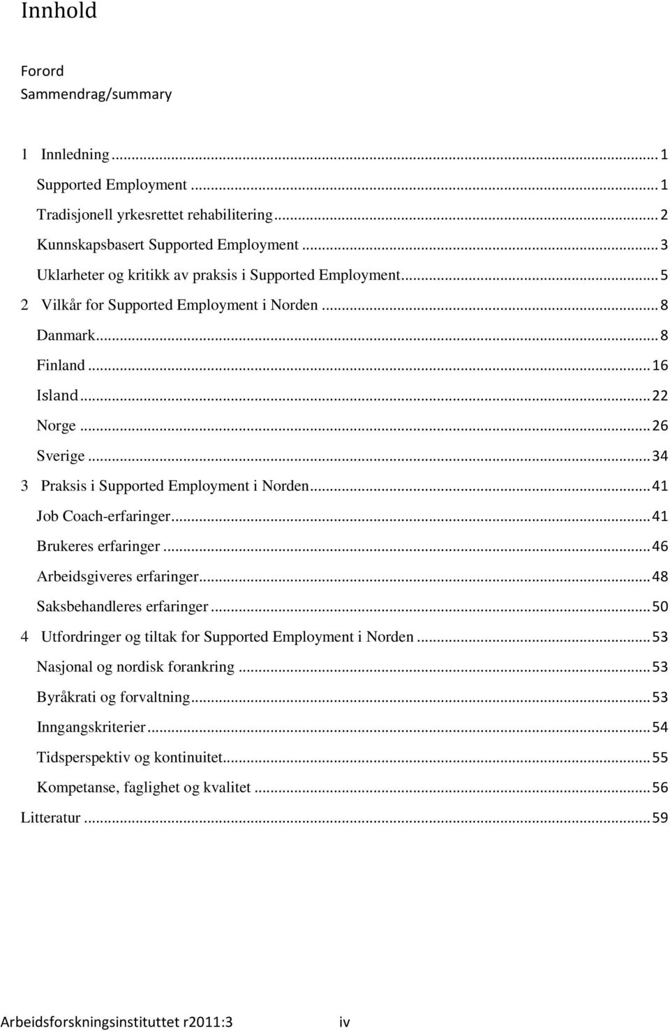 .. 34 3 Praksis i Supported Employment i Norden... 41 Job Coach-erfaringer... 41 Brukeres erfaringer... 46 Arbeidsgiveres erfaringer... 48 Saksbehandleres erfaringer.