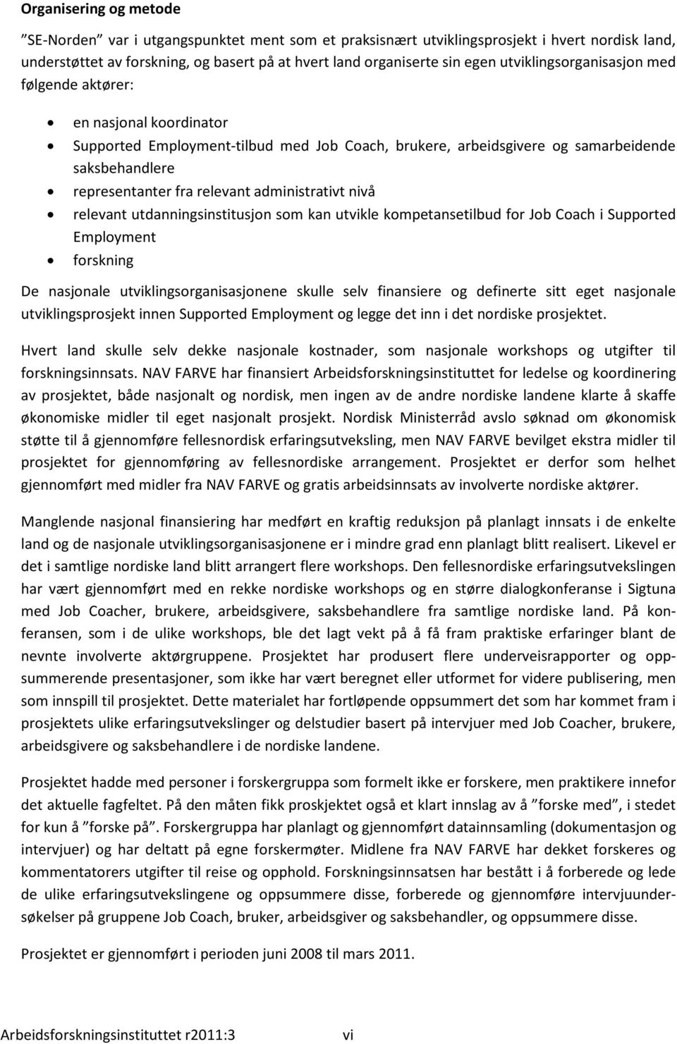 administrativt nivå relevant utdanningsinstitusjon som kan utvikle kompetansetilbud for Job Coach i Supported Employment forskning De nasjonale utviklingsorganisasjonene skulle selv finansiere og