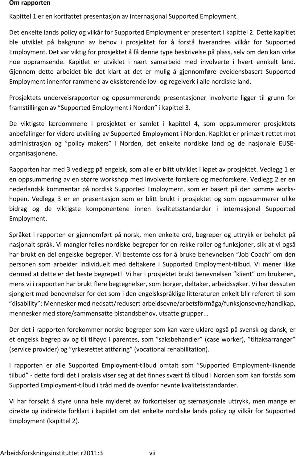 Det var viktig for prosjektet å få denne type beskrivelse på plass, selv om den kan virke noe oppramsende. Kapitlet er utviklet i nært samarbeid med involverte i hvert ennkelt land.