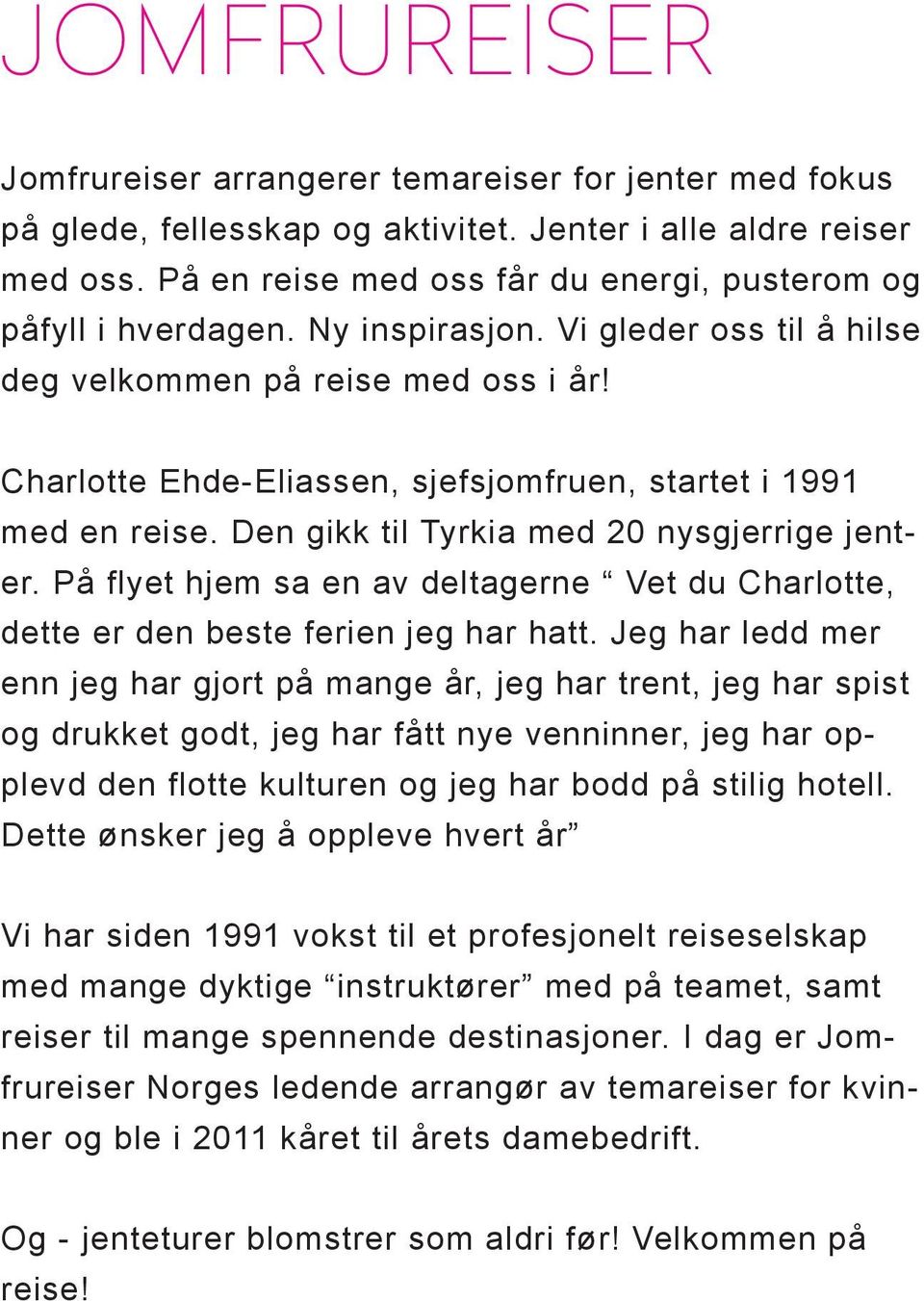 Charlotte Ehde-Eliassen, sjefsjomfruen, startet i 1991 med en reise. Den gikk til Tyrkia med 20 nysgjerrige jenter.