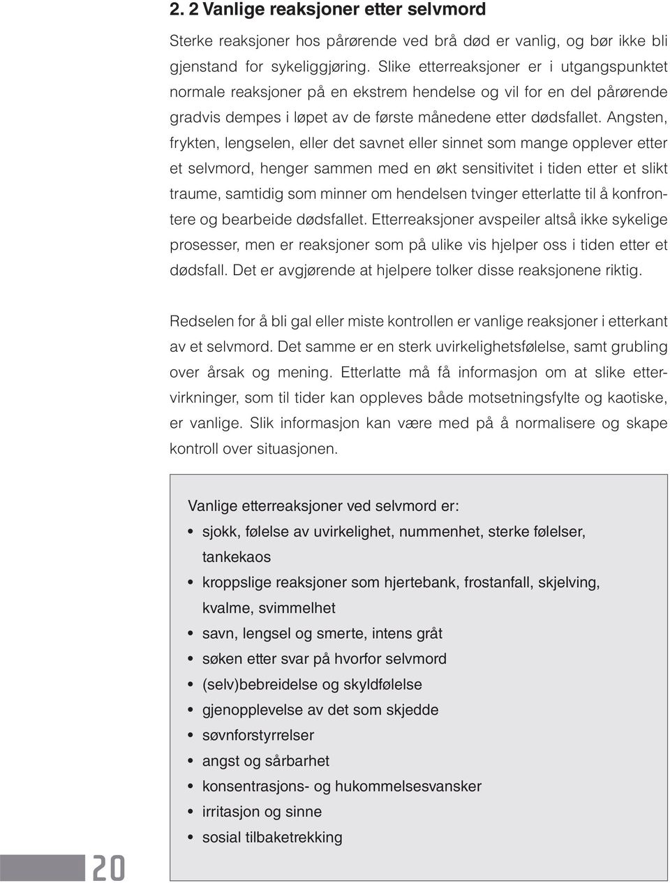 Angsten, frykten, lengselen, eller det savnet eller sinnet som mange opplever etter et selvmord, henger sammen med en økt sensitivitet i tiden etter et slikt traume, samtidig som minner om hendelsen