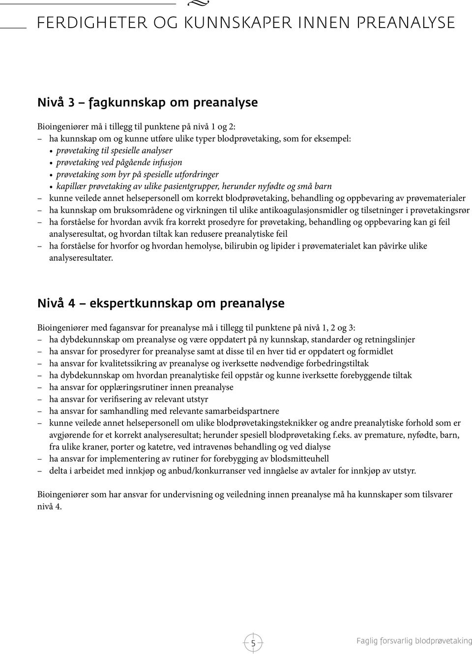 kunne veilede annet helsepersonell om korrekt blodprøvetaking, behandling og oppbevaring av prøvematerialer ha kunnskap om bruksområdene og virkningen til ulike antikoagulasjonsmidler og tilsetninger