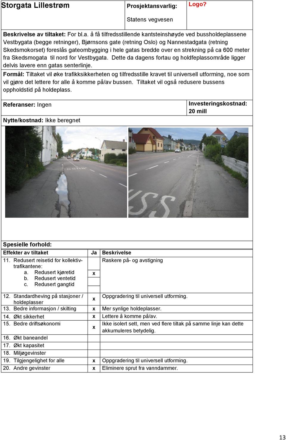 (retning Oslo) og Nannestadgata (retning Skedsokorset) foreslås gateobygging i hele gatas bredde over en strekning på ca 600 eter fra Skedsogata til nord for Vestbygata.