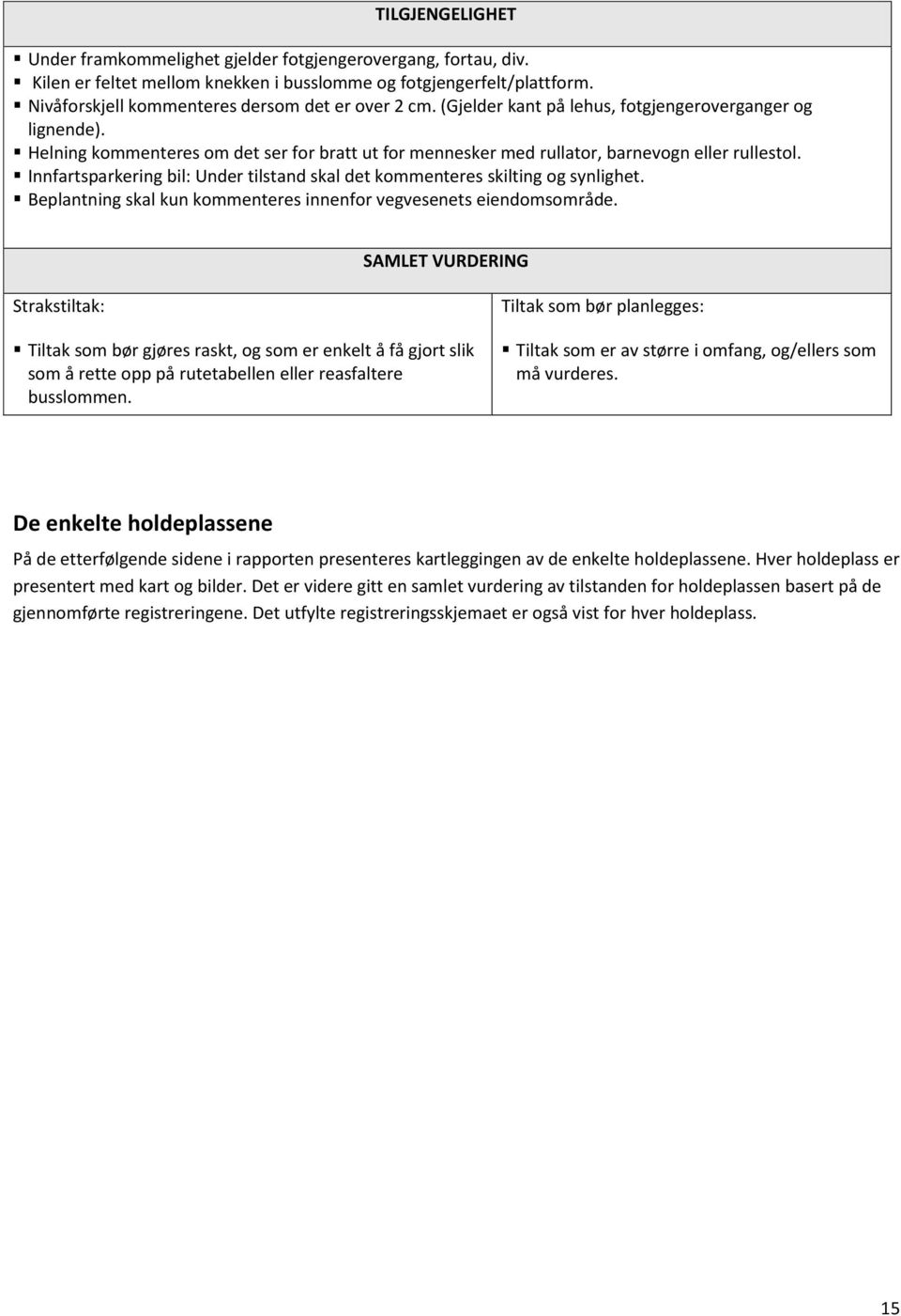 Innfartsparkering bil: Under tilstand skal det koenteres skilting og synlighet. Beplantning skal kun koenteres innenfor vegvesenets eiendosoråde.