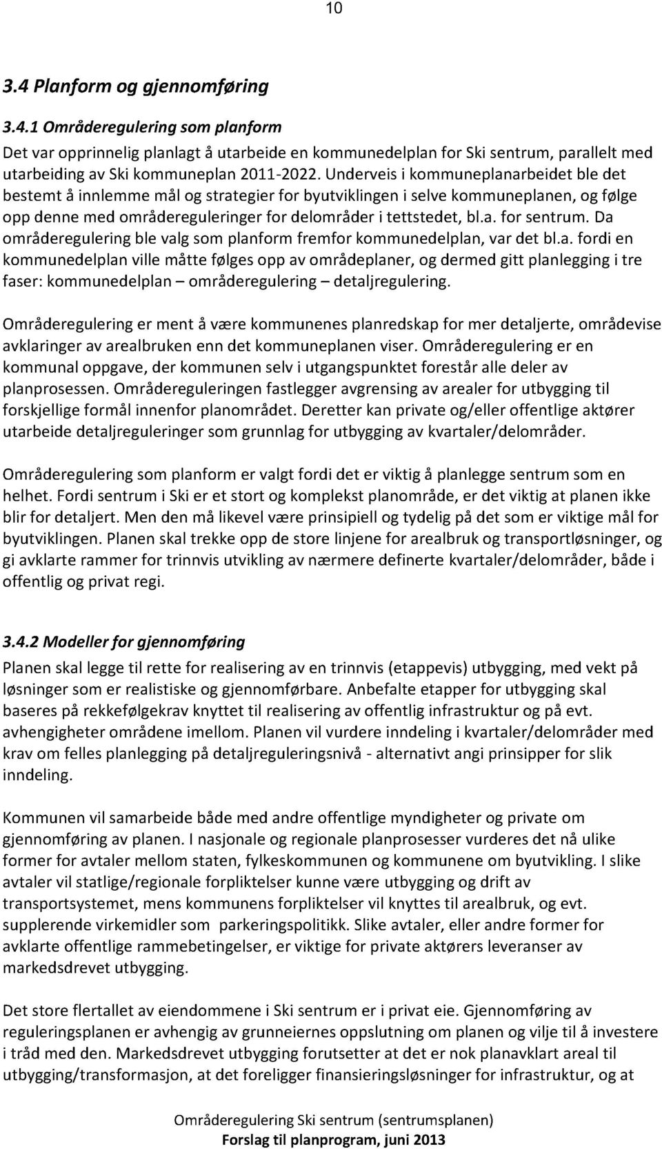 da områdereguleringble valgsomplanformfremfor kommunedelplan,var det bl.a.fordi en kommunedelplanville måtte følgesopp avområdeplaner,og dermedgitt planleggingi tre faser:kommunedelplan områderegulering detaljregulering.