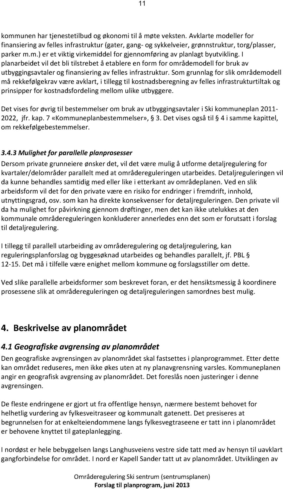 somgrunnlagfor slikområdemodell må rekkefølgekra væreavklart,i tilleggtil kostnadsberegningav fellesinfrastrukturtiltak og prinsipperfor kostnadsfordelingmellomulike utbyggere.